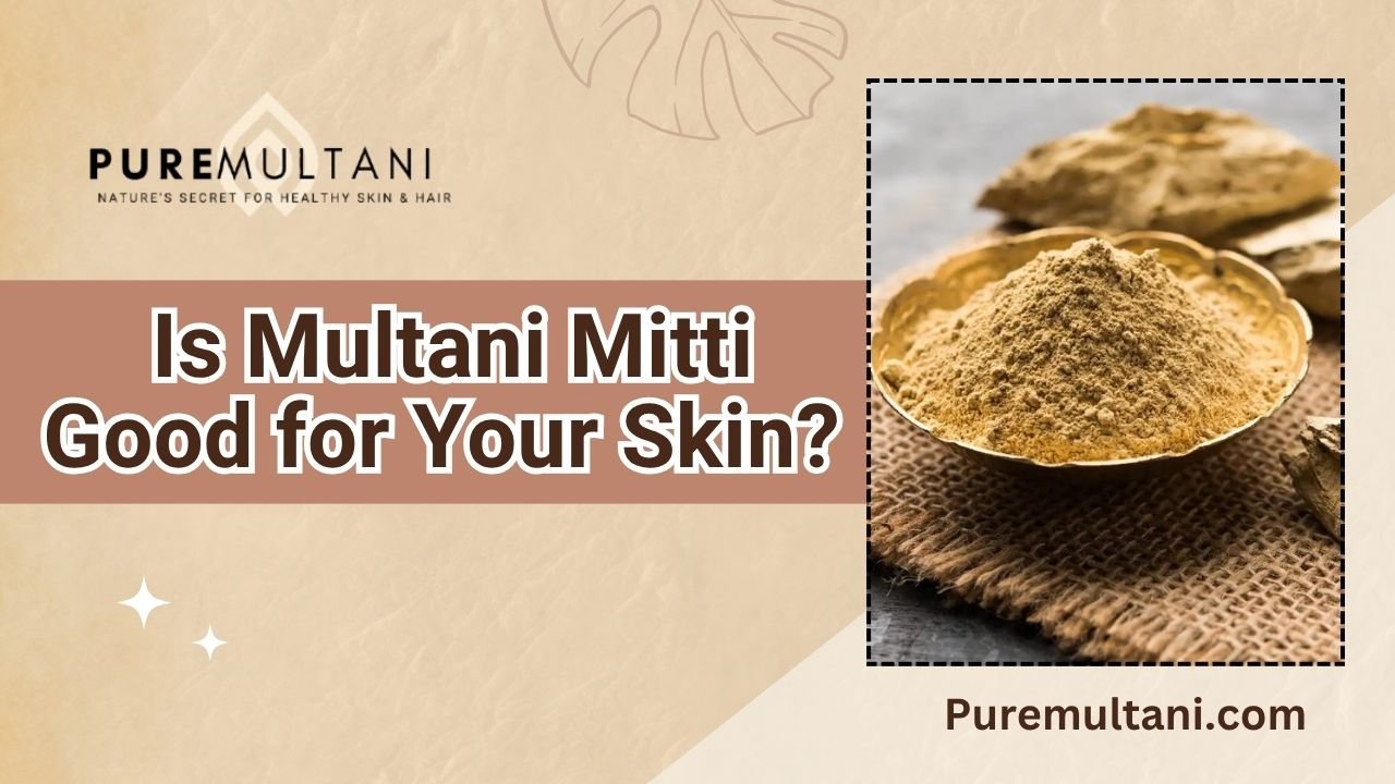 Is Multani Mitti Good for Your Skin